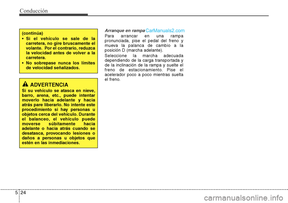 Hyundai Grand Santa Fe 2015  Manual del propietario (in Spanish) Conducción
24 5
Arranque en rampa
Para arrancar en una rampa
pronunciada, pise el pedal del freno y
mueva la palanca de cambio a la
posición D (marcha adelante).
Seleccione la marcha adecuada
depend