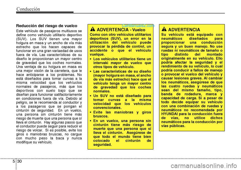 Hyundai Grand Santa Fe 2015  Manual del propietario (in Spanish) Conducción
30 5
Reducción del riesgo de vuelco
Este vehículo de pasajeros multiusos se
define como vehículo utilitario deportivo
(SUV). Los SUV tienen una mayor
holgura en masa y un ancho de vía 
