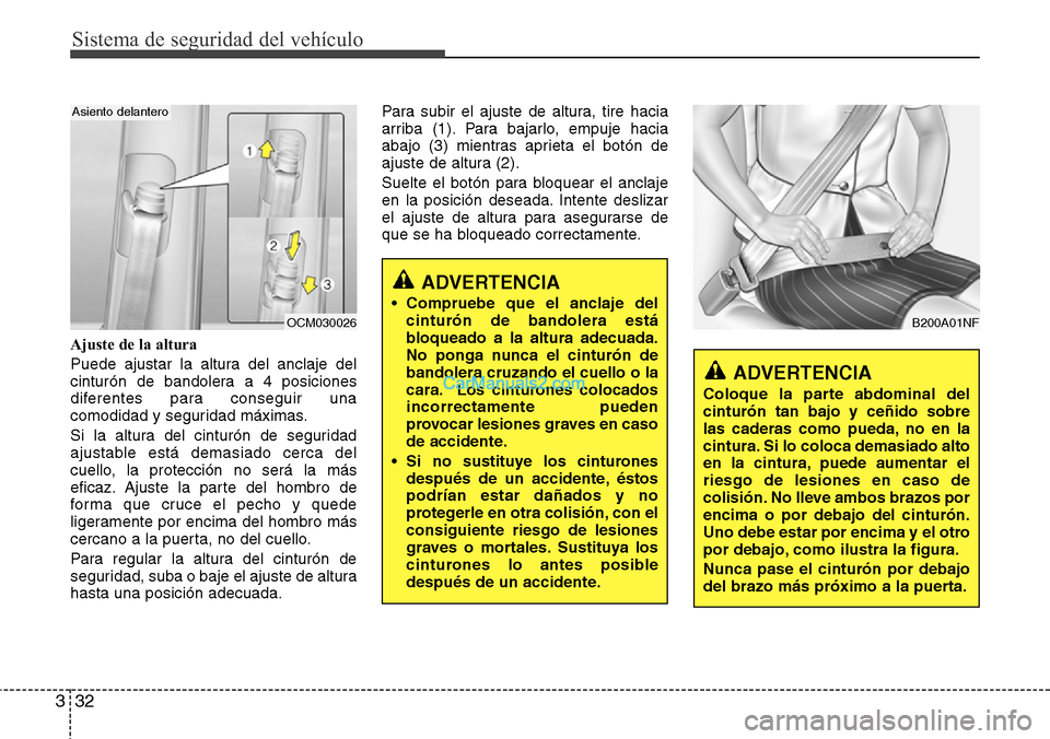 Hyundai Grand Santa Fe 2015 Manual del propietario (in Spanish) Sistema de seguridad del vehículo
32 3
Ajuste de la altura
Puede ajustar la altura del anclaje del
cinturón de bandolera a 4 posiciones
diferentes para conseguir una
comodidad y seguridad máximas.
Hyundai Grand Santa Fe 2015 Manual del propietario (in Spanish) Sistema de seguridad del vehículo
32 3
Ajuste de la altura
Puede ajustar la altura del anclaje del
cinturón de bandolera a 4 posiciones
diferentes para conseguir una
comodidad y seguridad máximas.