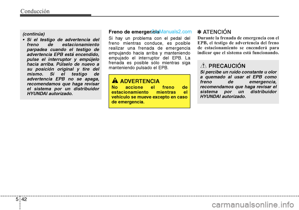 Hyundai Grand Santa Fe 2015  Manual del propietario (in Spanish) Conducción
42 5
Freno de emergencia
Si hay un problema con el pedal del
freno mientras conduce, es posible
realizar una frenada de emergencia
empujando hacia arriba y manteniendo
empujado el interrup