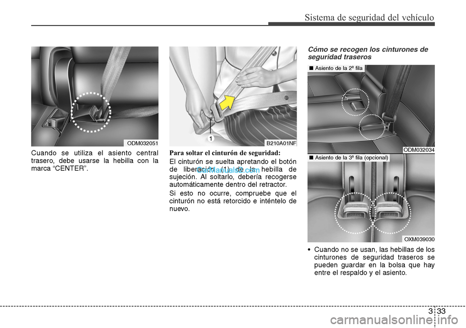 Hyundai Grand Santa Fe 2015 Manual del propietario (in Spanish) 333
Sistema de seguridad del vehículo
Cuando se utiliza el asiento central
trasero, debe usarse la hebilla con la
marca “CENTER”.Para soltar el cinturón de seguridad:
El cinturón se suelta apre Hyundai Grand Santa Fe 2015 Manual del propietario (in Spanish) 333
Sistema de seguridad del vehículo
Cuando se utiliza el asiento central
trasero, debe usarse la hebilla con la
marca “CENTER”.Para soltar el cinturón de seguridad:
El cinturón se suelta apre
