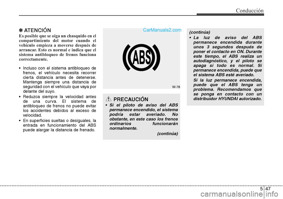 Hyundai Grand Santa Fe 2015  Manual del propietario (in Spanish) 547
Conducción
✽ ATENCIÓN
Es posible que se oiga un chasquido en el
compartimiento del motor cuando el
vehículo empieza a moverse después de
arrancar. Esto es normal e indica que el
sistema anti