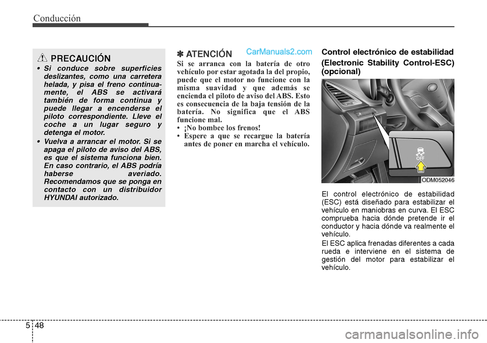 Hyundai Grand Santa Fe 2015  Manual del propietario (in Spanish) Conducción
48 5
✽ ATENCIÓN
Si se arranca con la batería de otro
vehículo por estar agotada la del propio,
puede que el motor no funcione con la
misma suavidad y que además se
encienda el piloto