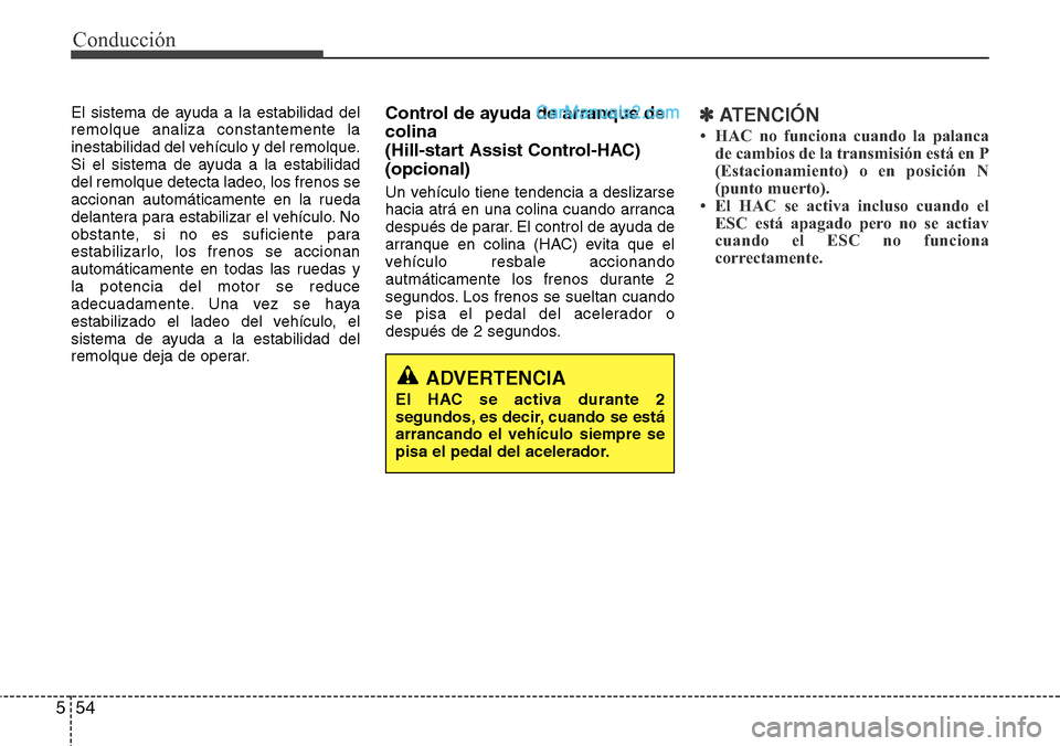 Hyundai Grand Santa Fe 2015  Manual del propietario (in Spanish) Conducción
54 5
El sistema de ayuda a la estabilidad del
remolque analiza constantemente la
inestabilidad del vehículo y del remolque.
Si el sistema de ayuda a la estabilidad
del remolque detecta la