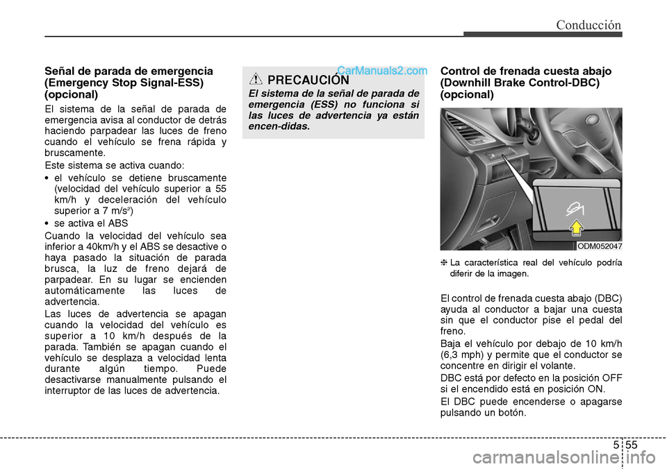 Hyundai Grand Santa Fe 2015  Manual del propietario (in Spanish) 555
Conducción
Señal de parada de emergencia
(Emergency Stop Signal-ESS)
(opcional)
El sistema de la señal de parada de
emergencia avisa al conductor de detrás
haciendo parpadear las luces de fren