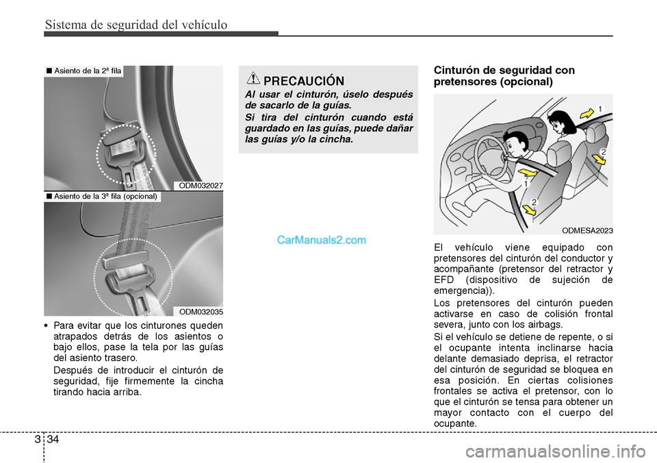 Hyundai Grand Santa Fe 2015 Manual del propietario (in Spanish) Sistema de seguridad del vehículo
34 3
• Para evitar que los cinturones queden
atrapados detrás de los asientos o
bajo ellos, pase la tela por las guías
del asiento trasero.
Después de introduci Hyundai Grand Santa Fe 2015 Manual del propietario (in Spanish) Sistema de seguridad del vehículo
34 3
• Para evitar que los cinturones queden
atrapados detrás de los asientos o
bajo ellos, pase la tela por las guías
del asiento trasero.
Después de introduci