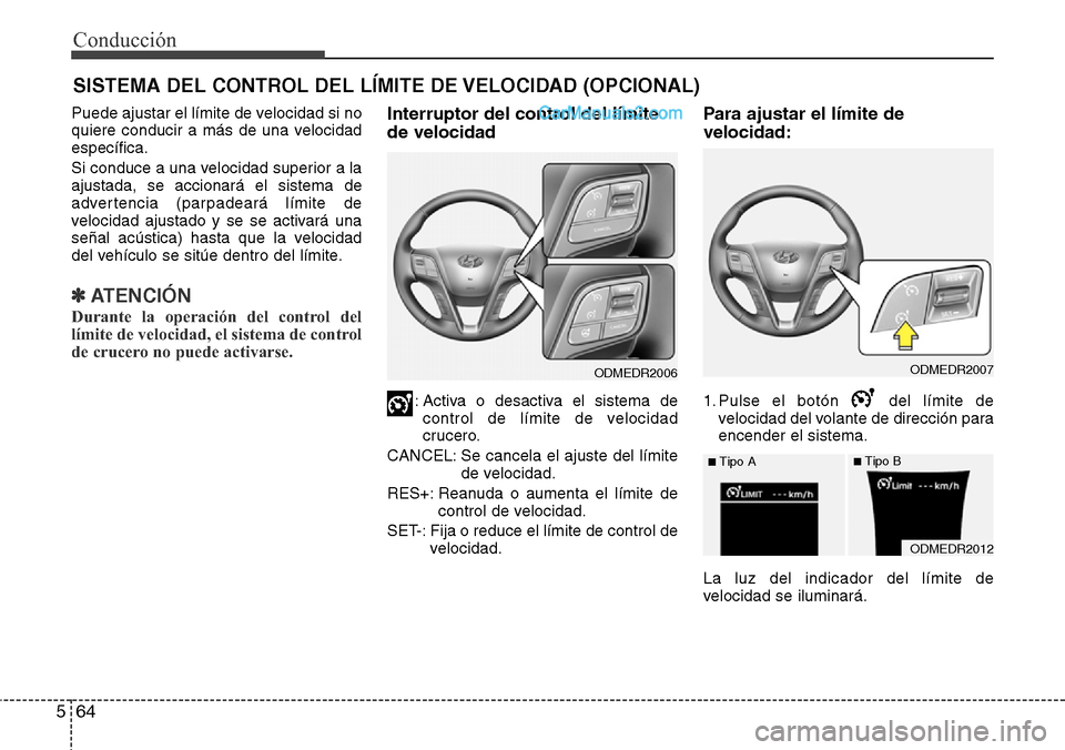 Hyundai Grand Santa Fe 2015  Manual del propietario (in Spanish) Conducción
64 5
SISTEMA DEL CONTROL DEL LÍMITE DE VELOCIDAD (OPCIONAL)
Puede ajustar el límite de velocidad si no
quiere conducir a más de una velocidad
específica.
Si conduce a una velocidad sup