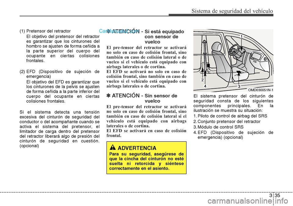 Hyundai Grand Santa Fe 2015 Manual del propietario (in Spanish) 335
Sistema de seguridad del vehículo
(1) Pretensor del retractor
El objetivo del pretensor del retractor
es garantizar que los cinturones del
hombro se ajusten de forma ceñida a
la parte superior d Hyundai Grand Santa Fe 2015 Manual del propietario (in Spanish) 335
Sistema de seguridad del vehículo
(1) Pretensor del retractor
El objetivo del pretensor del retractor
es garantizar que los cinturones del
hombro se ajusten de forma ceñida a
la parte superior d