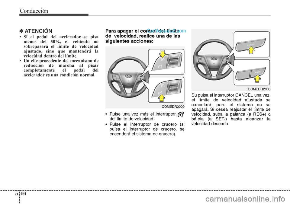 Hyundai Grand Santa Fe 2015 Manual del propietario (in Spanish) Conducción
66 5
✽ ATENCIÓN
• Si el pedal del acelerador se pisa
menos del 50%, el vehículo no
sobrepasará el límite de velocidad
ajustado, sino que mantendrá la
velocidad dentro del límite. Hyundai Grand Santa Fe 2015 Manual del propietario (in Spanish) Conducción
66 5
✽ ATENCIÓN
• Si el pedal del acelerador se pisa
menos del 50%, el vehículo no
sobrepasará el límite de velocidad
ajustado, sino que mantendrá la
velocidad dentro del límite.