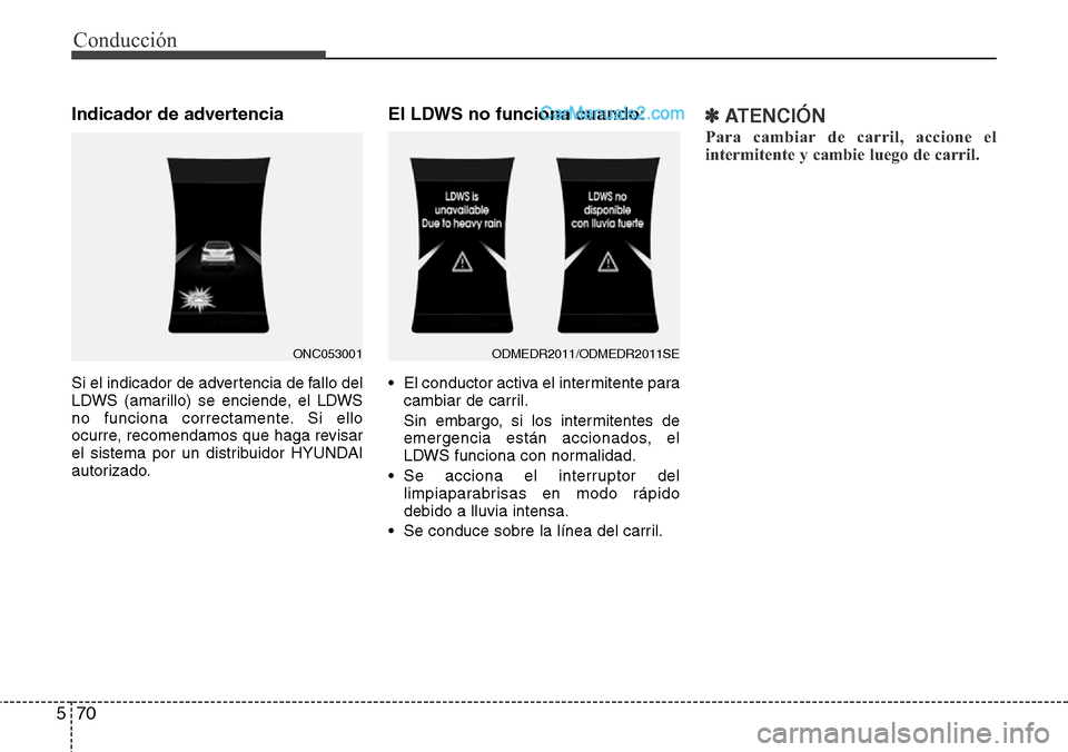 Hyundai Grand Santa Fe 2015 Manual del propietario (in Spanish) Conducción
70 5
Indicador de advertencia
Si el indicador de advertencia de fallo del
LDWS (amarillo) se enciende, el LDWS
no funciona correctamente. Si ello
ocurre, recomendamos que haga revisar
el s Hyundai Grand Santa Fe 2015 Manual del propietario (in Spanish) Conducción
70 5
Indicador de advertencia
Si el indicador de advertencia de fallo del
LDWS (amarillo) se enciende, el LDWS
no funciona correctamente. Si ello
ocurre, recomendamos que haga revisar
el s