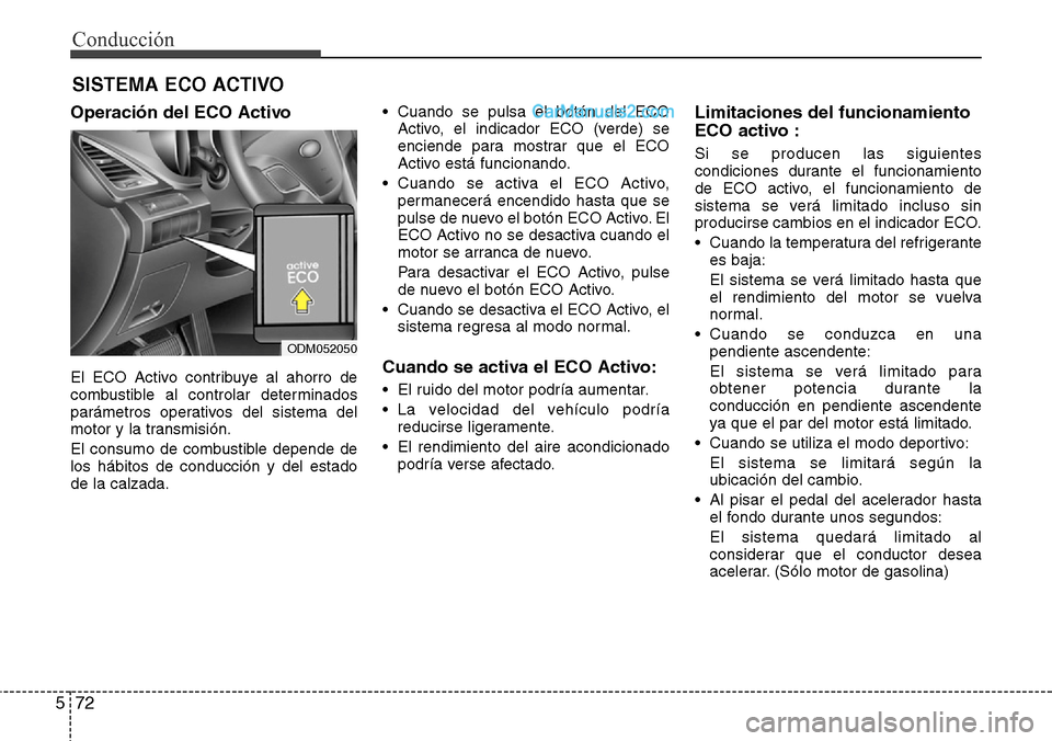 Hyundai Grand Santa Fe 2015 Manual del propietario (in Spanish) Conducción
72 5
Operación del ECO Activo
El ECO Activo contribuye al ahorro de
combustible al controlar determinados
parámetros operativos del sistema del
motor y la transmisión.
El consumo de com Hyundai Grand Santa Fe 2015 Manual del propietario (in Spanish) Conducción
72 5
Operación del ECO Activo
El ECO Activo contribuye al ahorro de
combustible al controlar determinados
parámetros operativos del sistema del
motor y la transmisión.
El consumo de com