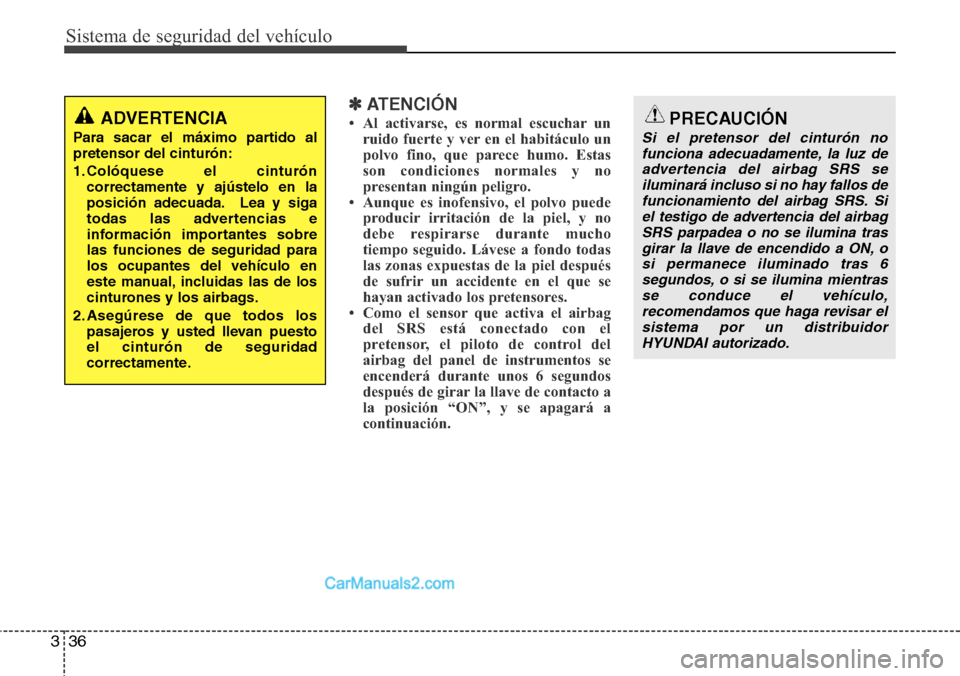 Hyundai Grand Santa Fe 2015  Manual del propietario (in Spanish) Sistema de seguridad del vehículo
36 3
✽ATENCIÓN
• Al activarse, es normal escuchar un
ruido fuerte y ver en el habitáculo un
polvo fino, que parece humo. Estas
son condiciones normales y no
pr