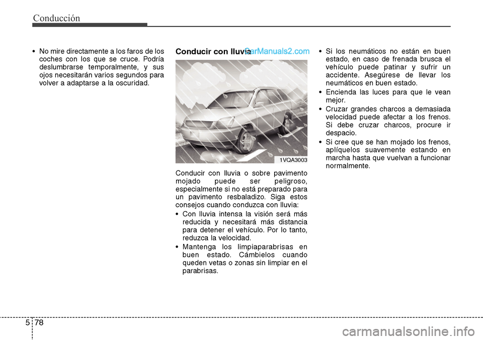 Hyundai Grand Santa Fe 2015  Manual del propietario (in Spanish) Conducción
78 5
• No mire directamente a los faros de los
coches con los que se cruce. Podría
deslumbrarse temporalmente, y sus
ojos necesitarán varios segundos para
volver a adaptarse a la oscur
