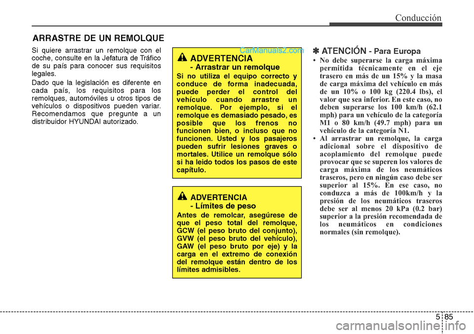 Hyundai Grand Santa Fe 2015  Manual del propietario (in Spanish) 585
Conducción
Si quiere arrastrar un remolque con el
coche, consulte en la Jefatura de Tráfico
de su país para conocer sus requisitos
legales.
Dado que la legislación es diferente en
cada país, 