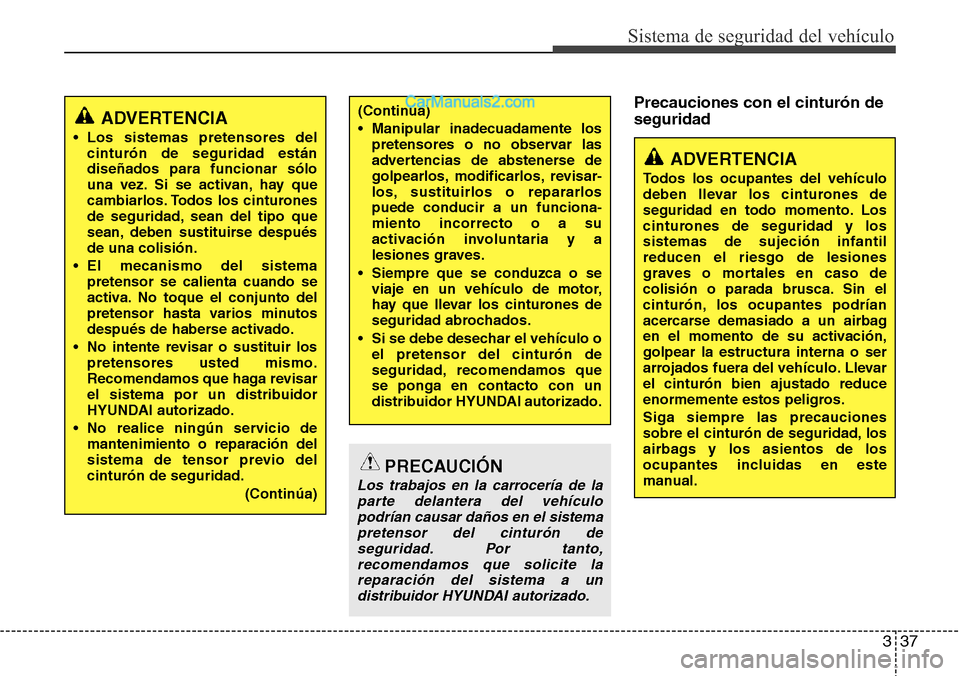 Hyundai Grand Santa Fe 2015 Manual del propietario (in Spanish) 337
Sistema de seguridad del vehículo
Precauciones con el cinturón de
seguridad
ADVERTENCIA
Todos los ocupantes del vehículo
deben llevar los cinturones de
seguridad en todo momento. Los
cinturones Hyundai Grand Santa Fe 2015 Manual del propietario (in Spanish) 337
Sistema de seguridad del vehículo
Precauciones con el cinturón de
seguridad
ADVERTENCIA
Todos los ocupantes del vehículo
deben llevar los cinturones de
seguridad en todo momento. Los
cinturones