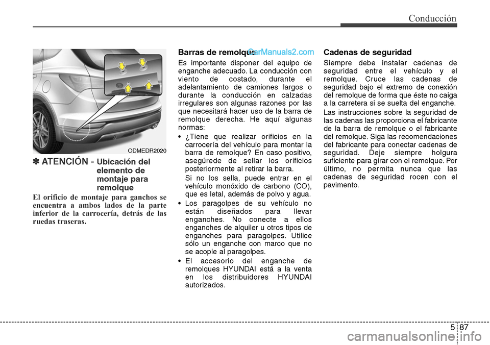 Hyundai Grand Santa Fe 2015 Manual del propietario (in Spanish) 587
Conducción
✽ ATENCIÓN - Ubicación del
elemento de
montaje para
remolque
El orificio de montaje para ganchos se
encuentra a ambos lados de la parte
inferior de la carrocería, detrás de las
r Hyundai Grand Santa Fe 2015 Manual del propietario (in Spanish) 587
Conducción
✽ ATENCIÓN - Ubicación del
elemento de
montaje para
remolque
El orificio de montaje para ganchos se
encuentra a ambos lados de la parte
inferior de la carrocería, detrás de las
r