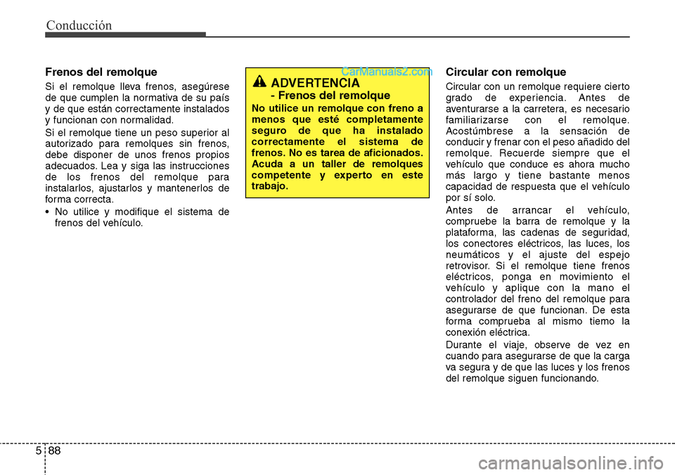 Hyundai Grand Santa Fe 2015 Manual del propietario (in Spanish) Conducción
88 5
Frenos del remolque
Si el remolque lleva frenos, asegúrese
de que cumplen la normativa de su país
y de que están correctamente instalados
y funcionan con normalidad.
Si el remolque Hyundai Grand Santa Fe 2015 Manual del propietario (in Spanish) Conducción
88 5
Frenos del remolque
Si el remolque lleva frenos, asegúrese
de que cumplen la normativa de su país
y de que están correctamente instalados
y funcionan con normalidad.
Si el remolque