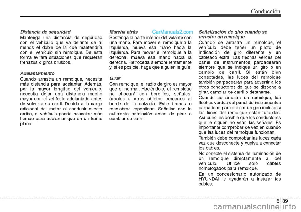 Hyundai Grand Santa Fe 2015 Manual del propietario (in Spanish) 589
Conducción
Distancia de seguridad
Mantenga una distancia de seguridad
con el vehículo que va delante de al
menos el doble de la que mantendría
con el vehículo sin remolque. De esta
forma evita Hyundai Grand Santa Fe 2015 Manual del propietario (in Spanish) 589
Conducción
Distancia de seguridad
Mantenga una distancia de seguridad
con el vehículo que va delante de al
menos el doble de la que mantendría
con el vehículo sin remolque. De esta
forma evita