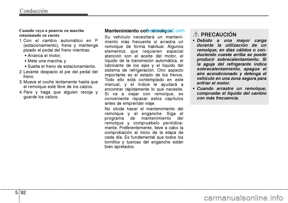 Hyundai Grand Santa Fe 2015 Manual del propietario (in Spanish) Conducción
92 5
Cuando vaya a ponerse en marcha
estacionado en cuesta
1. Con el cambio automático en P
(estacionamiento), frene y mantenga
pisado el pedal del freno mientras:
• Arranca el motor;
Hyundai Grand Santa Fe 2015 Manual del propietario (in Spanish) Conducción
92 5
Cuando vaya a ponerse en marcha
estacionado en cuesta
1. Con el cambio automático en P
(estacionamiento), frene y mantenga
pisado el pedal del freno mientras:
• Arranca el motor;