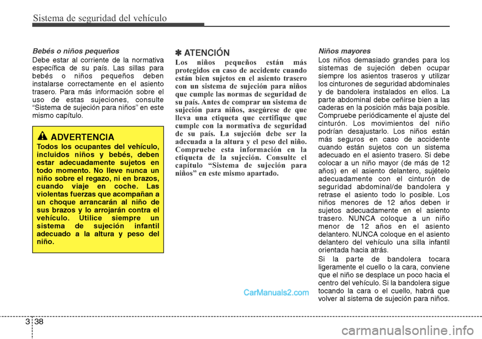 Hyundai Grand Santa Fe 2015 Manual del propietario (in Spanish) Sistema de seguridad del vehículo
38 3
Bebés o niños pequeños
Debe estar al corriente de la normativa
específica de su país. Las sillas para
bebés o niños pequeños deben
instalarse correctame Hyundai Grand Santa Fe 2015 Manual del propietario (in Spanish) Sistema de seguridad del vehículo
38 3
Bebés o niños pequeños
Debe estar al corriente de la normativa
específica de su país. Las sillas para
bebés o niños pequeños deben
instalarse correctame