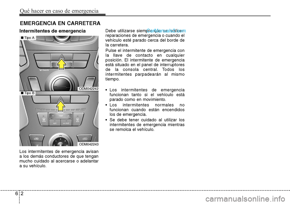 Hyundai Grand Santa Fe 2015 Manual del propietario (in Spanish) Qué hacer en caso de emergencia
2 6
EMERGENCIA EN CARRETERA
Intermitentes de emergencia
Los intermitentes de emergencia avisan
a los demás conductores de que tengan
mucho cuidado al acercarse o adel Hyundai Grand Santa Fe 2015 Manual del propietario (in Spanish) Qué hacer en caso de emergencia
2 6
EMERGENCIA EN CARRETERA
Intermitentes de emergencia
Los intermitentes de emergencia avisan
a los demás conductores de que tengan
mucho cuidado al acercarse o adel