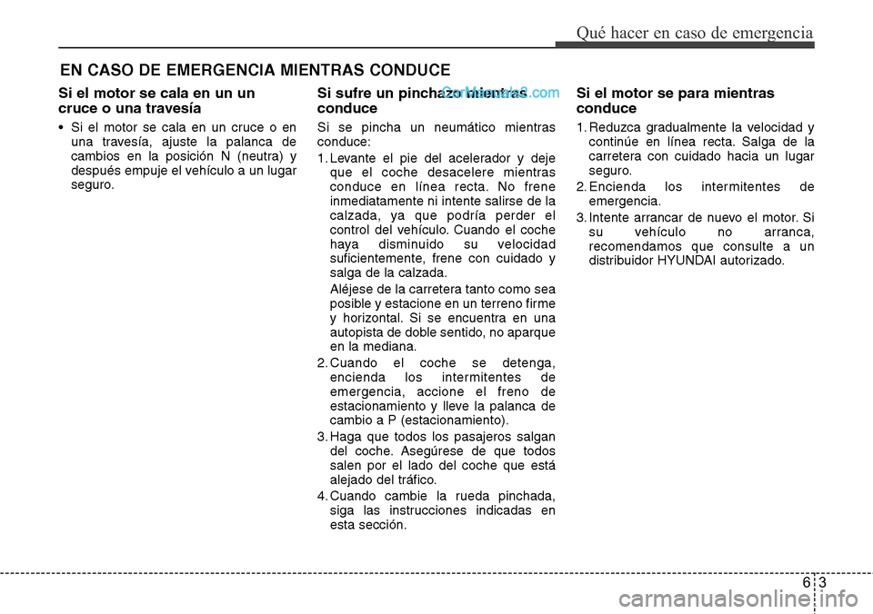 Hyundai Grand Santa Fe 2015 Manual del propietario (in Spanish) 63
Qué hacer en caso de emergencia
EN CASO DE EMERGENCIA MIENTRAS CONDUCE
Si el motor se cala en un un
cruce o una travesía
• Si el motor se cala en un cruce o en
una travesía, ajuste la palanca Hyundai Grand Santa Fe 2015 Manual del propietario (in Spanish) 63
Qué hacer en caso de emergencia
EN CASO DE EMERGENCIA MIENTRAS CONDUCE
Si el motor se cala en un un
cruce o una travesía
• Si el motor se cala en un cruce o en
una travesía, ajuste la palanca