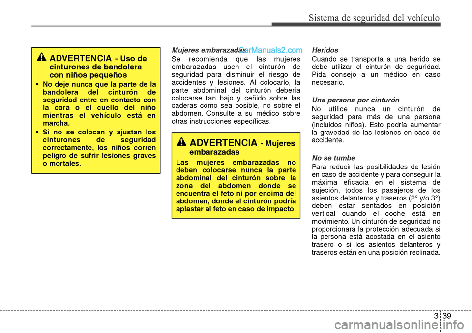 Hyundai Grand Santa Fe 2015 Manual del propietario (in Spanish) 339
Sistema de seguridad del vehículo
Mujeres embarazadas
Se recomienda que las mujeres
embarazadas usen el cinturón de
seguridad para disminuir el riesgo de
accidentes y lesiones. Al colocarlo, la
Hyundai Grand Santa Fe 2015 Manual del propietario (in Spanish) 339
Sistema de seguridad del vehículo
Mujeres embarazadas
Se recomienda que las mujeres
embarazadas usen el cinturón de
seguridad para disminuir el riesgo de
accidentes y lesiones. Al colocarlo, la