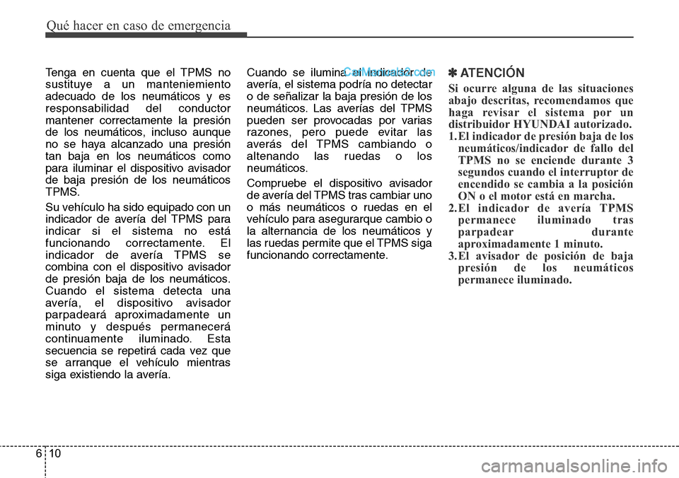 Hyundai Grand Santa Fe 2015 Manual del propietario (in Spanish) Qué hacer en caso de emergencia
10 6
Tenga en cuenta que el TPMS no
sustituye a un manteniemiento
adecuado de los neumáticos y es
responsabilidad del conductor
mantener correctamente la presión
de Hyundai Grand Santa Fe 2015 Manual del propietario (in Spanish) Qué hacer en caso de emergencia
10 6
Tenga en cuenta que el TPMS no
sustituye a un manteniemiento
adecuado de los neumáticos y es
responsabilidad del conductor
mantener correctamente la presión
de