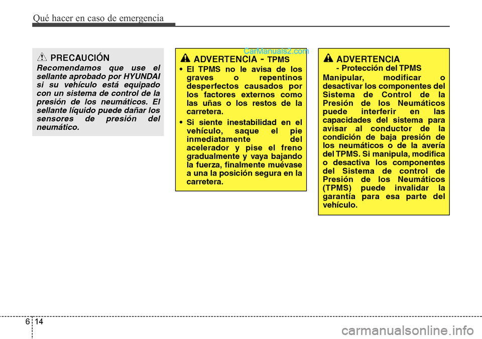 Hyundai Grand Santa Fe 2015 Manual del propietario (in Spanish) Qué hacer en caso de emergencia
14 6
PRECAUCIÓN
Recomendamos que use el
sellante aprobado por HYUNDAI
si su vehículo está equipado
con un sistema de control de la
presión de los neumáticos. El
s Hyundai Grand Santa Fe 2015 Manual del propietario (in Spanish) Qué hacer en caso de emergencia
14 6
PRECAUCIÓN
Recomendamos que use el
sellante aprobado por HYUNDAI
si su vehículo está equipado
con un sistema de control de la
presión de los neumáticos. El
s
