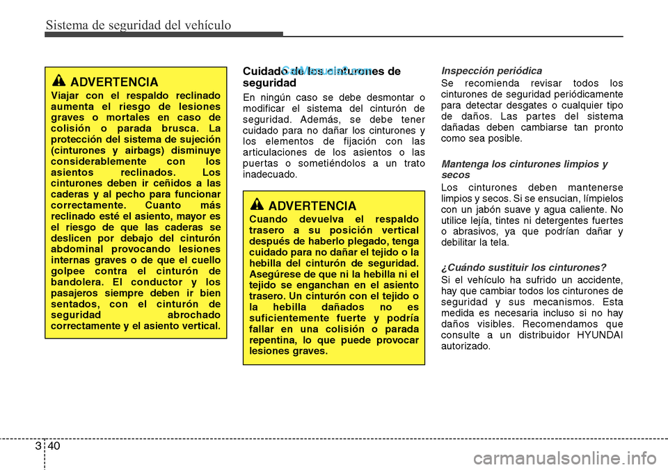 Hyundai Grand Santa Fe 2015 Manual del propietario (in Spanish) Sistema de seguridad del vehículo
40 3
Cuidado de los cinturones de
seguridad
En ningún caso se debe desmontar o
modificar el sistema del cinturón de
seguridad. Además, se debe tener
cuidado para Hyundai Grand Santa Fe 2015 Manual del propietario (in Spanish) Sistema de seguridad del vehículo
40 3
Cuidado de los cinturones de
seguridad
En ningún caso se debe desmontar o
modificar el sistema del cinturón de
seguridad. Además, se debe tener
cuidado para