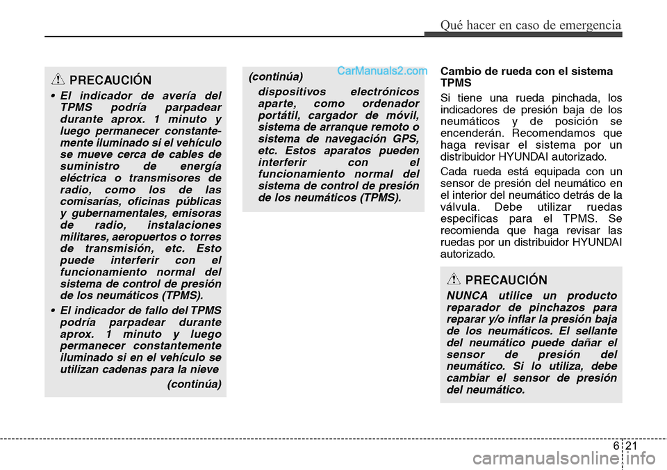 Hyundai Grand Santa Fe 2015 Manual del propietario (in Spanish) 621
Qué hacer en caso de emergencia
Cambio de rueda con el sistema
TPMS
Si tiene una rueda pinchada, los
indicadores de presión baja de los
neumáticos y de posición se
encenderán. Recomendamos q Hyundai Grand Santa Fe 2015 Manual del propietario (in Spanish) 621
Qué hacer en caso de emergencia
Cambio de rueda con el sistema
TPMS
Si tiene una rueda pinchada, los
indicadores de presión baja de los
neumáticos y de posición se
encenderán. Recomendamos q