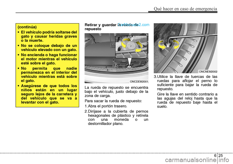 Hyundai Grand Santa Fe 2015 Manual del propietario (in Spanish) 625
Qué hacer en caso de emergencia
Retirar y guardar la rueda de
repuesto
La rueda de repuesto se encuentra
bajo el vehículo, justo debajo de la
zona de carga.
Para sacar la rueda de repuesto:
1.Ab Hyundai Grand Santa Fe 2015 Manual del propietario (in Spanish) 625
Qué hacer en caso de emergencia
Retirar y guardar la rueda de
repuesto
La rueda de repuesto se encuentra
bajo el vehículo, justo debajo de la
zona de carga.
Para sacar la rueda de repuesto:
1.Ab
