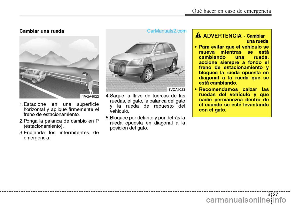 Hyundai Grand Santa Fe 2015 Manual del propietario (in Spanish) 627
Qué hacer en caso de emergencia
Cambiar una rueda
1.Estacione en una superficie
horizontal y aplique firmemente el
freno de estacionamiento.
2.Ponga la palanca de cambio en P
(estacionamiento).
3 Hyundai Grand Santa Fe 2015 Manual del propietario (in Spanish) 627
Qué hacer en caso de emergencia
Cambiar una rueda
1.Estacione en una superficie
horizontal y aplique firmemente el
freno de estacionamiento.
2.Ponga la palanca de cambio en P
(estacionamiento).
3