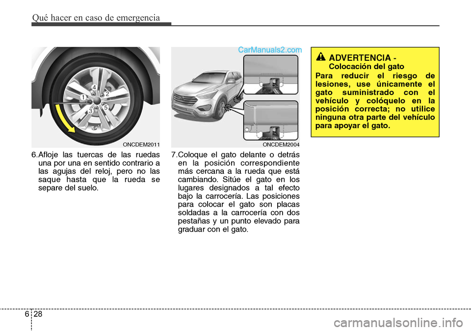 Hyundai Grand Santa Fe 2015 Manual del propietario (in Spanish) Qué hacer en caso de emergencia
28 6
6.Afloje las tuercas de las ruedas
una por una en sentido contrario a
las agujas del reloj, pero no las
saque hasta que la rueda se
separe del suelo.7.Coloque el Hyundai Grand Santa Fe 2015 Manual del propietario (in Spanish) Qué hacer en caso de emergencia
28 6
6.Afloje las tuercas de las ruedas
una por una en sentido contrario a
las agujas del reloj, pero no las
saque hasta que la rueda se
separe del suelo.7.Coloque el