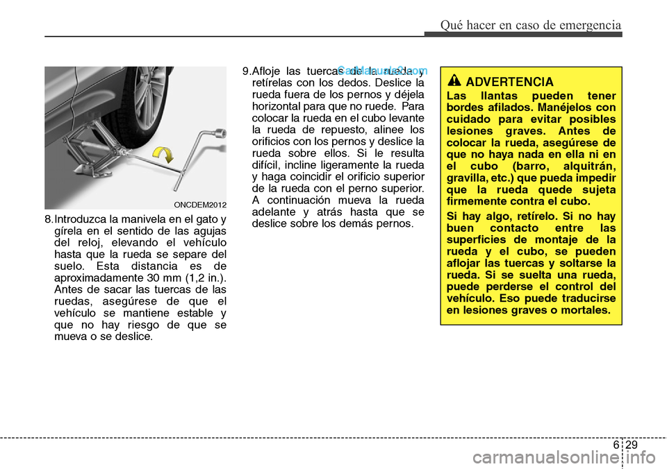 Hyundai Grand Santa Fe 2015 Manual del propietario (in Spanish) 629
Qué hacer en caso de emergencia
8.Introduzca la manivela en el gato y
gírela en el sentido de las agujas
del reloj, elevando el vehículo
hasta que la rueda se separe del
suelo. Esta distancia e Hyundai Grand Santa Fe 2015 Manual del propietario (in Spanish) 629
Qué hacer en caso de emergencia
8.Introduzca la manivela en el gato y
gírela en el sentido de las agujas
del reloj, elevando el vehículo
hasta que la rueda se separe del
suelo. Esta distancia e