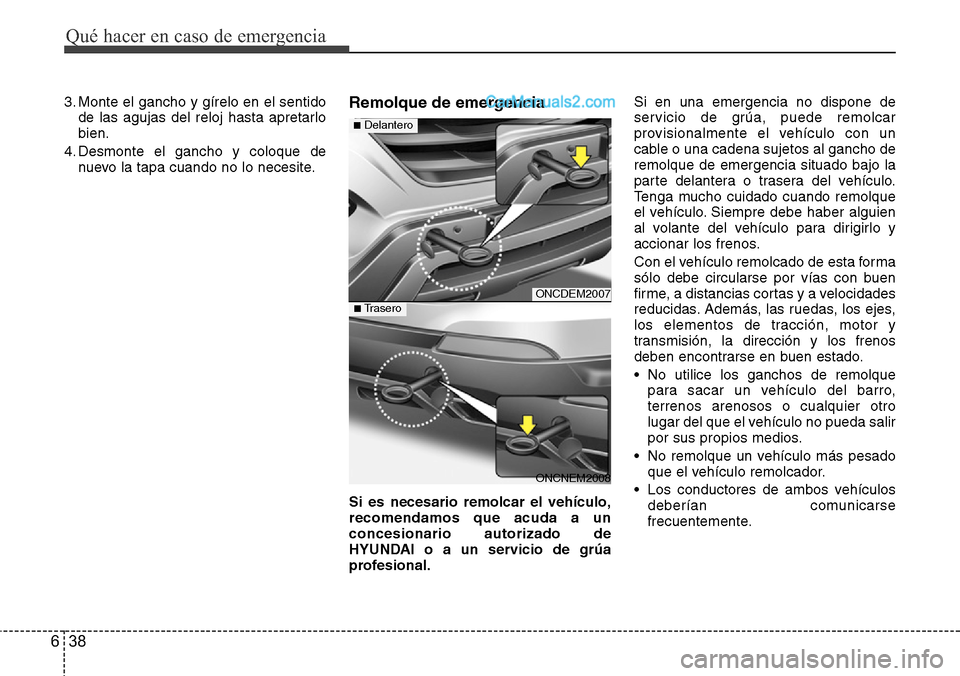 Hyundai Grand Santa Fe 2015 Manual del propietario (in Spanish) Qué hacer en caso de emergencia
38 6
3. Monte el gancho y gírelo en el sentido
de las agujas del reloj hasta apretarlo
bien.
4. Desmonte el gancho y coloque de
nuevo la tapa cuando no lo necesite.Re Hyundai Grand Santa Fe 2015 Manual del propietario (in Spanish) Qué hacer en caso de emergencia
38 6
3. Monte el gancho y gírelo en el sentido
de las agujas del reloj hasta apretarlo
bien.
4. Desmonte el gancho y coloque de
nuevo la tapa cuando no lo necesite.Re