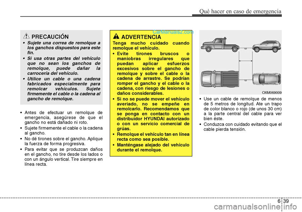 Hyundai Grand Santa Fe 2015 Manual del propietario (in Spanish) 639
Qué hacer en caso de emergencia
• Antes de efectuar un remolque de
emergencia, asegúrese de que el
gancho no está dañado ni roto.
• Sujete firmemente el cable o la cadena
al gancho.
• No Hyundai Grand Santa Fe 2015 Manual del propietario (in Spanish) 639
Qué hacer en caso de emergencia
• Antes de efectuar un remolque de
emergencia, asegúrese de que el
gancho no está dañado ni roto.
• Sujete firmemente el cable o la cadena
al gancho.
• No