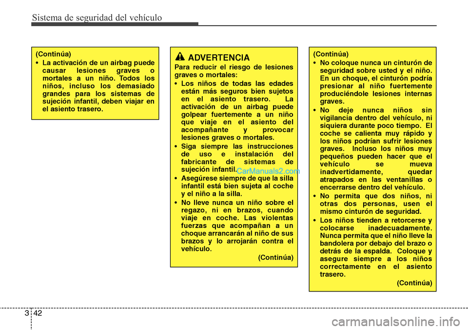 Hyundai Grand Santa Fe 2015 Manual del propietario (in Spanish) Sistema de seguridad del vehículo
42 3
(Continúa)
• No coloque nunca un cinturón de
seguridad sobre usted y el niño.
En un choque, el cinturón podría
presionar al niño fuertemente
produciénd Hyundai Grand Santa Fe 2015 Manual del propietario (in Spanish) Sistema de seguridad del vehículo
42 3
(Continúa)
• No coloque nunca un cinturón de
seguridad sobre usted y el niño.
En un choque, el cinturón podría
presionar al niño fuertemente
produciénd