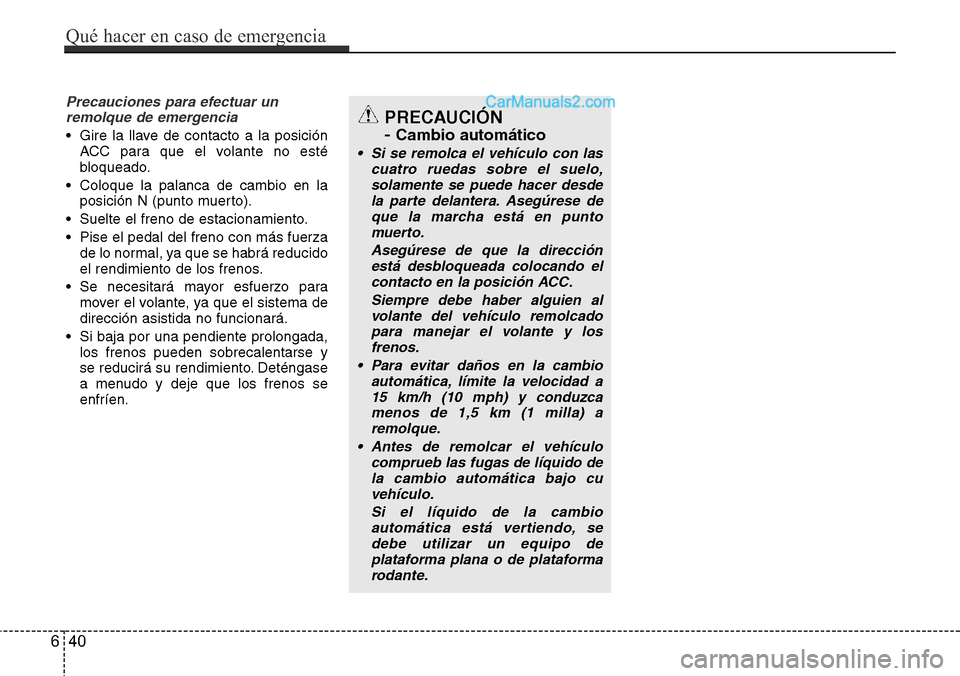 Hyundai Grand Santa Fe 2015 Manual del propietario (in Spanish) Precauciones para efectuar un
remolque de emergencia
• Gire la llave de contacto a la posición
ACC para que el volante no esté
bloqueado.
• Coloque la palanca de cambio en la
posición N (punto Hyundai Grand Santa Fe 2015 Manual del propietario (in Spanish) Precauciones para efectuar un
remolque de emergencia
• Gire la llave de contacto a la posición
ACC para que el volante no esté
bloqueado.
• Coloque la palanca de cambio en la
posición N (punto