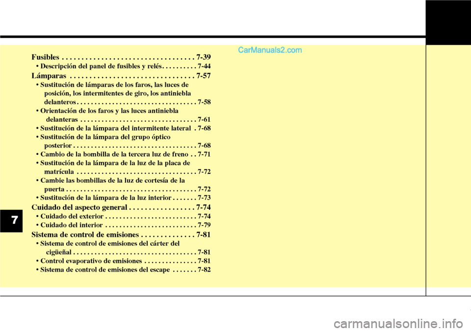 Hyundai Grand Santa Fe 2015 Manual del propietario (in Spanish) Fusibles . . . . . . . . . . . . . . . . . . . . . . . . . . . . . . . . . . 7-39
• Descripción del panel de fusibles y relés . . . . . . . . . . 7-44
Lámparas . . . . . . . . . . . . . . . . . . Hyundai Grand Santa Fe 2015 Manual del propietario (in Spanish) Fusibles . . . . . . . . . . . . . . . . . . . . . . . . . . . . . . . . . . 7-39
• Descripción del panel de fusibles y relés . . . . . . . . . . 7-44
Lámparas . . . . . . . . . . . . . . . . . .