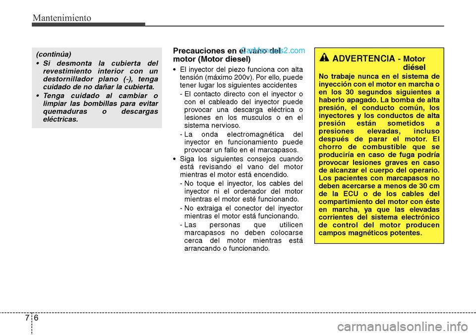 Hyundai Grand Santa Fe 2015 Manual del propietario (in Spanish) Mantenimiento
6 7
Precauciones en el vano del
motor (Motor diesel)
• El inyector del piezo funciona con alta
tensión (máximo 200v). Por ello, puede
tener lugar los siguientes accidentes
- El conta Hyundai Grand Santa Fe 2015 Manual del propietario (in Spanish) Mantenimiento
6 7
Precauciones en el vano del
motor (Motor diesel)
• El inyector del piezo funciona con alta
tensión (máximo 200v). Por ello, puede
tener lugar los siguientes accidentes
- El conta