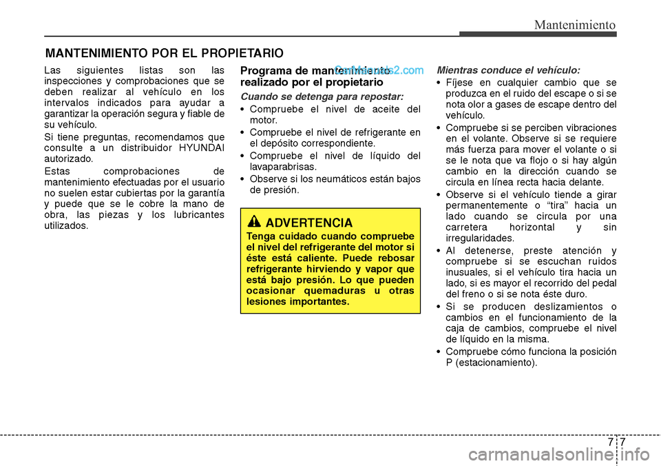 Hyundai Grand Santa Fe 2015 Manual del propietario (in Spanish) 77
Mantenimiento
MANTENIMIENTO POR EL PROPIETARIO
Las siguientes listas son las
inspecciones y comprobaciones que se
deben realizar al vehículo en los
intervalos indicados para ayudar a
garantizar la Hyundai Grand Santa Fe 2015 Manual del propietario (in Spanish) 77
Mantenimiento
MANTENIMIENTO POR EL PROPIETARIO
Las siguientes listas son las
inspecciones y comprobaciones que se
deben realizar al vehículo en los
intervalos indicados para ayudar a
garantizar la