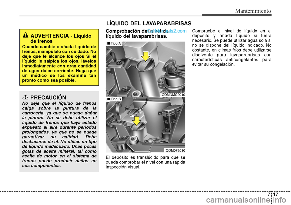Hyundai Grand Santa Fe 2015 Manual del propietario (in Spanish) 717
Mantenimiento
LÍQUIDO DEL LAVAPARABRISAS
Comprobación del nivel de
líquido del lavaparabrisas.
El depósito es translúcido para que se
pueda comprobar el nivel con una rápida
inspección visu Hyundai Grand Santa Fe 2015 Manual del propietario (in Spanish) 717
Mantenimiento
LÍQUIDO DEL LAVAPARABRISAS
Comprobación del nivel de
líquido del lavaparabrisas.
El depósito es translúcido para que se
pueda comprobar el nivel con una rápida
inspección visu