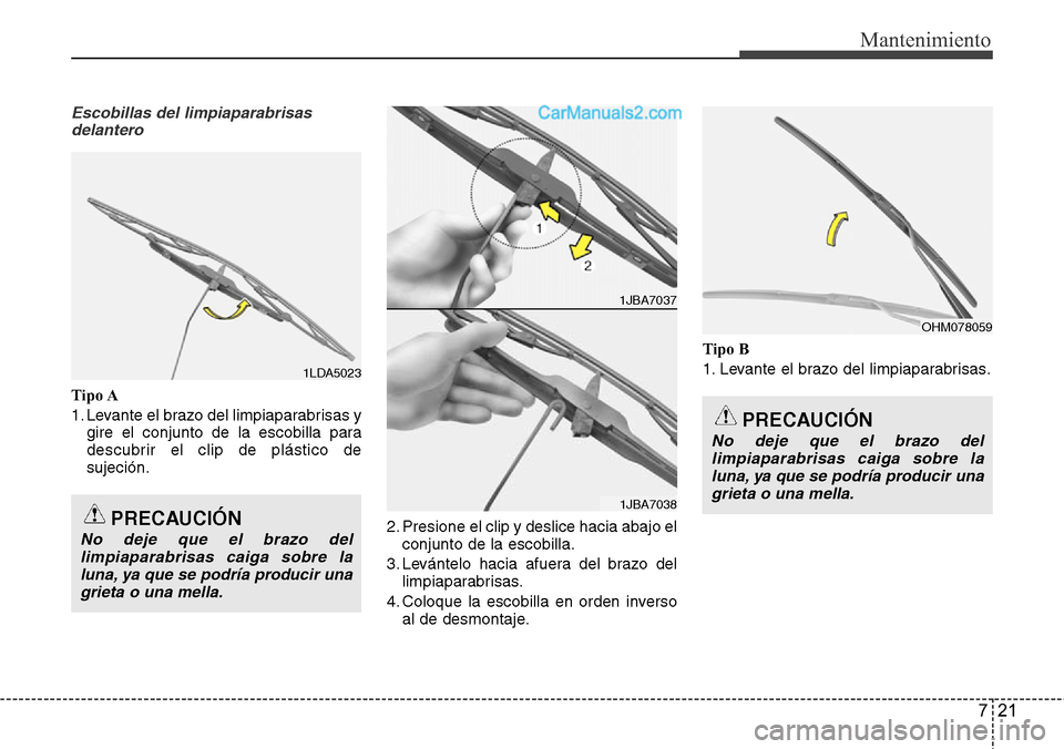 Hyundai Grand Santa Fe 2015 Manual del propietario (in Spanish) 721
Mantenimiento
Escobillas del limpiaparabrisas
delantero
Tipo A
1. Levante el brazo del limpiaparabrisas y
gire el conjunto de la escobilla para
descubrir el clip de plástico de
sujeción.
2. Pres Hyundai Grand Santa Fe 2015 Manual del propietario (in Spanish) 721
Mantenimiento
Escobillas del limpiaparabrisas
delantero
Tipo A
1. Levante el brazo del limpiaparabrisas y
gire el conjunto de la escobilla para
descubrir el clip de plástico de
sujeción.
2. Pres