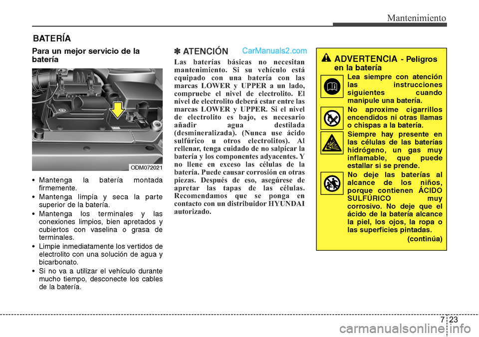 Hyundai Grand Santa Fe 2015 Manual del propietario (in Spanish) 723
Mantenimiento
Para un mejor servicio de la
batería
• Mantenga la batería montada
firmemente.
• Mantenga limpia y seca la parte
superior de la batería.
• Mantenga los terminales y las
cone Hyundai Grand Santa Fe 2015 Manual del propietario (in Spanish) 723
Mantenimiento
Para un mejor servicio de la
batería
• Mantenga la batería montada
firmemente.
• Mantenga limpia y seca la parte
superior de la batería.
• Mantenga los terminales y las
cone