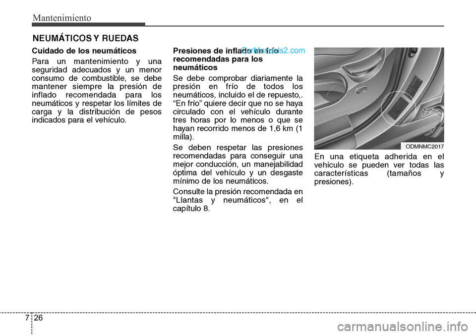 Hyundai Grand Santa Fe 2015 Manual del propietario (in Spanish) Mantenimiento
26 7
NEUMÁTICOS Y RUEDAS
Cuidado de los neumáticos
Para un mantenimiento y una
seguridad adecuados y un menor
consumo de combustible, se debe
mantener siempre la presión de
inflado r Hyundai Grand Santa Fe 2015 Manual del propietario (in Spanish) Mantenimiento
26 7
NEUMÁTICOS Y RUEDAS
Cuidado de los neumáticos
Para un mantenimiento y una
seguridad adecuados y un menor
consumo de combustible, se debe
mantener siempre la presión de
inflado r