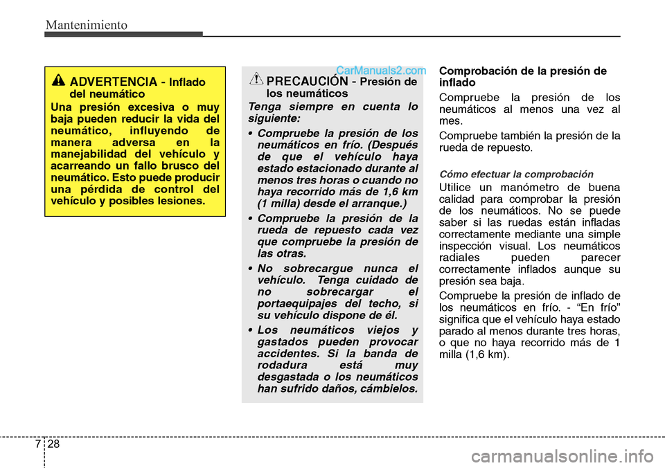 Hyundai Grand Santa Fe 2015 Manual del propietario (in Spanish) Mantenimiento
28 7
Comprobación de la presión de
inflado
Compruebe la presión de los
neumáticos al menos una vez al
mes.
Compruebe también la presión de la
rueda de repuesto.
Cómo efectuar la c Hyundai Grand Santa Fe 2015 Manual del propietario (in Spanish) Mantenimiento
28 7
Comprobación de la presión de
inflado
Compruebe la presión de los
neumáticos al menos una vez al
mes.
Compruebe también la presión de la
rueda de repuesto.
Cómo efectuar la c