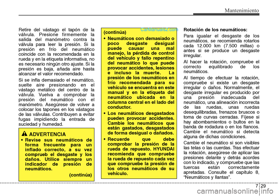 Hyundai Grand Santa Fe 2015 Manual del propietario (in Spanish) 729
Mantenimiento
Retire del vástago el tapón de la
válvula. Presione firmemente la
salida del manómetro contra la
válvula para leer la presión. Si la
presión en frío del neumático
coincide c Hyundai Grand Santa Fe 2015 Manual del propietario (in Spanish) 729
Mantenimiento
Retire del vástago el tapón de la
válvula. Presione firmemente la
salida del manómetro contra la
válvula para leer la presión. Si la
presión en frío del neumático
coincide c