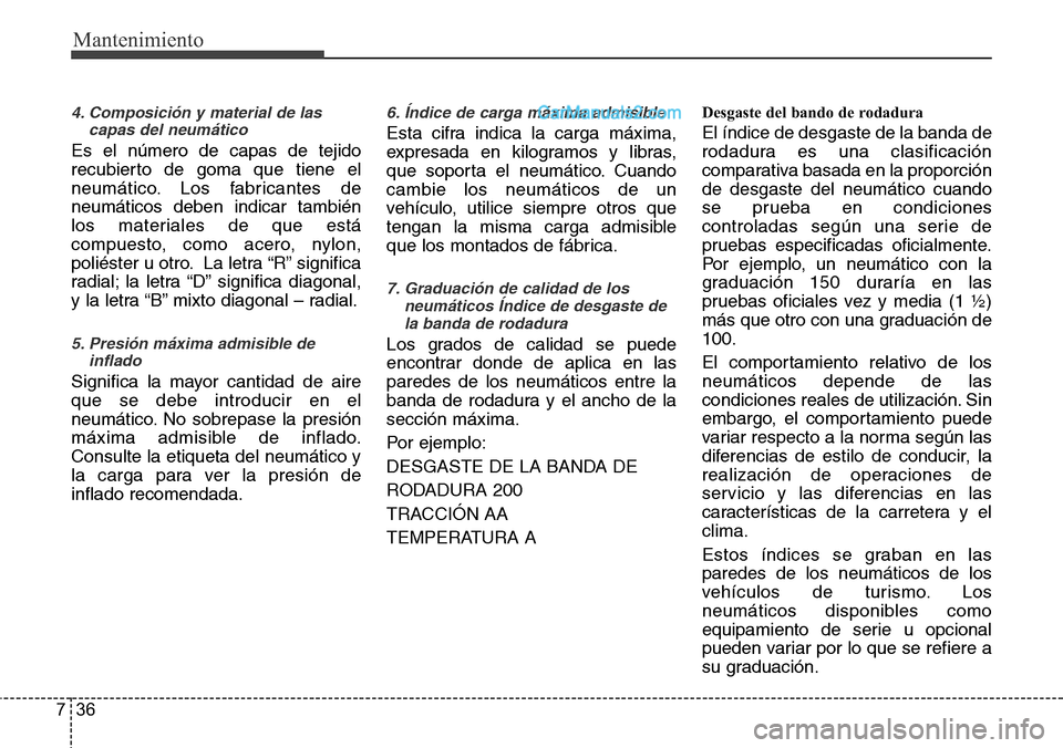 Hyundai Grand Santa Fe 2015 Manual del propietario (in Spanish) Mantenimiento
36 7
4. Composición y material de las
capas del neumático
Es el número de capas de tejido
recubierto de goma que tiene el
neumático. Los fabricantes de
neumáticos deben indicar tamb Hyundai Grand Santa Fe 2015 Manual del propietario (in Spanish) Mantenimiento
36 7
4. Composición y material de las
capas del neumático
Es el número de capas de tejido
recubierto de goma que tiene el
neumático. Los fabricantes de
neumáticos deben indicar tamb