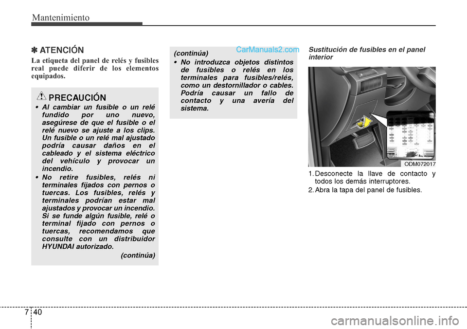Hyundai Grand Santa Fe 2015 Manual del propietario (in Spanish) Mantenimiento
40 7
✽ ATENCIÓN
La etiqueta del panel de relés y fusibles
real puede diferir de los elementos
equipados.
Sustitución de fusibles en el panel
interior
1. Desconecte la llave de conta Hyundai Grand Santa Fe 2015 Manual del propietario (in Spanish) Mantenimiento
40 7
✽ ATENCIÓN
La etiqueta del panel de relés y fusibles
real puede diferir de los elementos
equipados.
Sustitución de fusibles en el panel
interior
1. Desconecte la llave de conta
